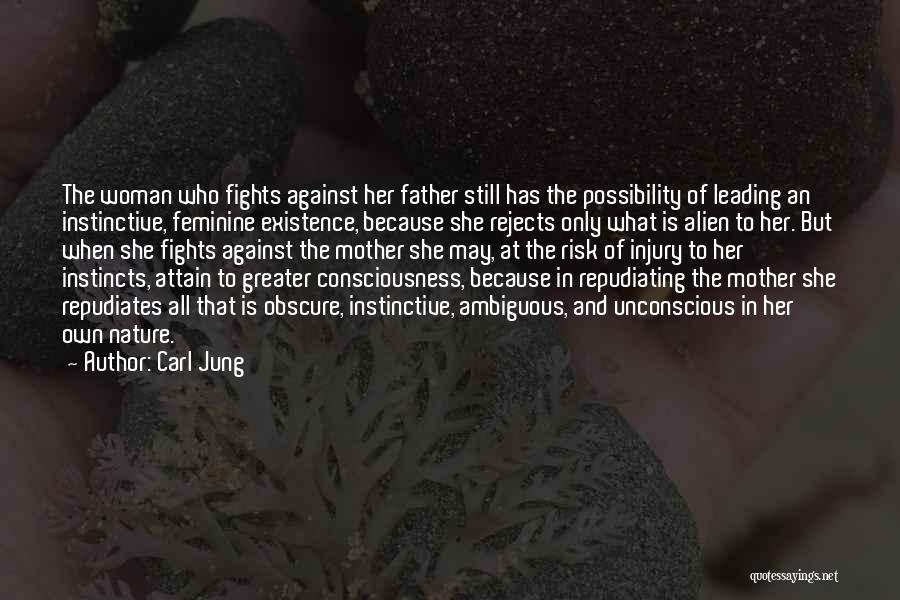 Carl Jung Quotes: The Woman Who Fights Against Her Father Still Has The Possibility Of Leading An Instinctive, Feminine Existence, Because She Rejects