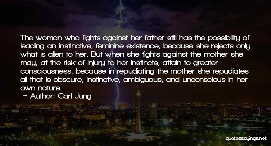 Carl Jung Quotes: The Woman Who Fights Against Her Father Still Has The Possibility Of Leading An Instinctive, Feminine Existence, Because She Rejects