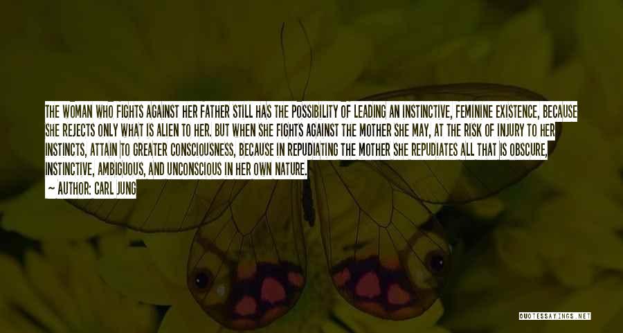 Carl Jung Quotes: The Woman Who Fights Against Her Father Still Has The Possibility Of Leading An Instinctive, Feminine Existence, Because She Rejects