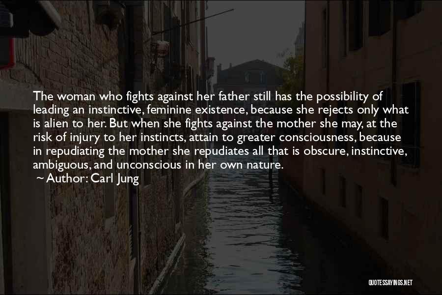 Carl Jung Quotes: The Woman Who Fights Against Her Father Still Has The Possibility Of Leading An Instinctive, Feminine Existence, Because She Rejects