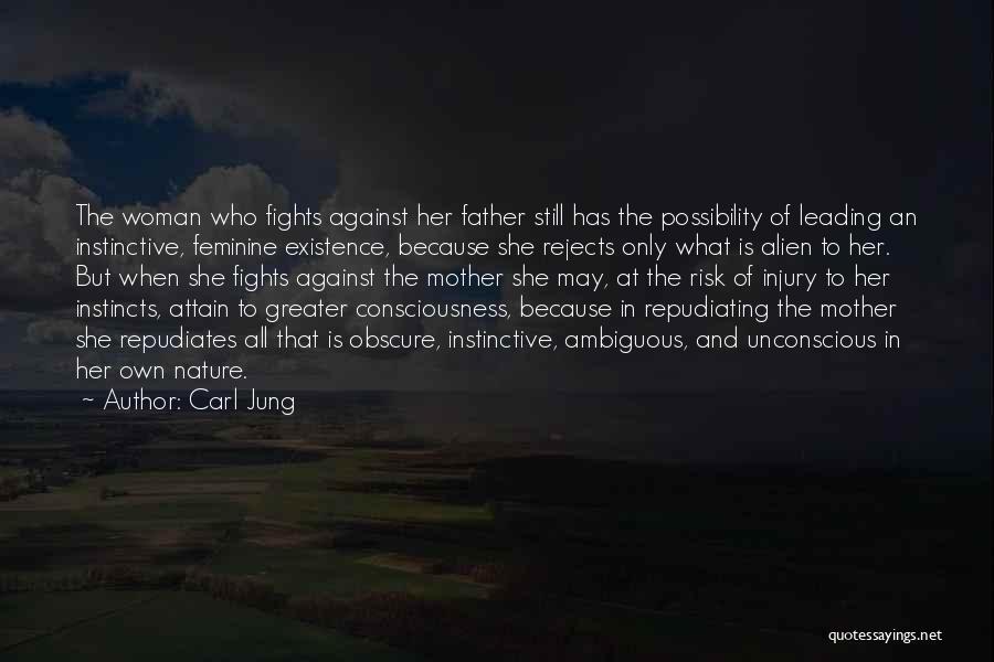 Carl Jung Quotes: The Woman Who Fights Against Her Father Still Has The Possibility Of Leading An Instinctive, Feminine Existence, Because She Rejects
