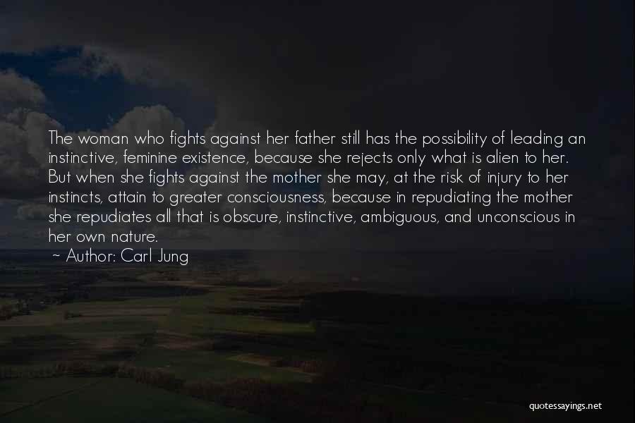 Carl Jung Quotes: The Woman Who Fights Against Her Father Still Has The Possibility Of Leading An Instinctive, Feminine Existence, Because She Rejects