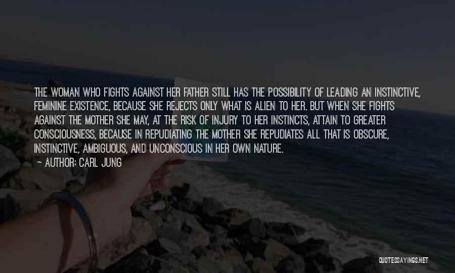 Carl Jung Quotes: The Woman Who Fights Against Her Father Still Has The Possibility Of Leading An Instinctive, Feminine Existence, Because She Rejects