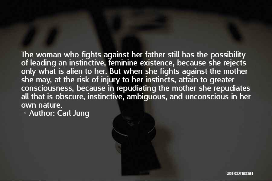 Carl Jung Quotes: The Woman Who Fights Against Her Father Still Has The Possibility Of Leading An Instinctive, Feminine Existence, Because She Rejects