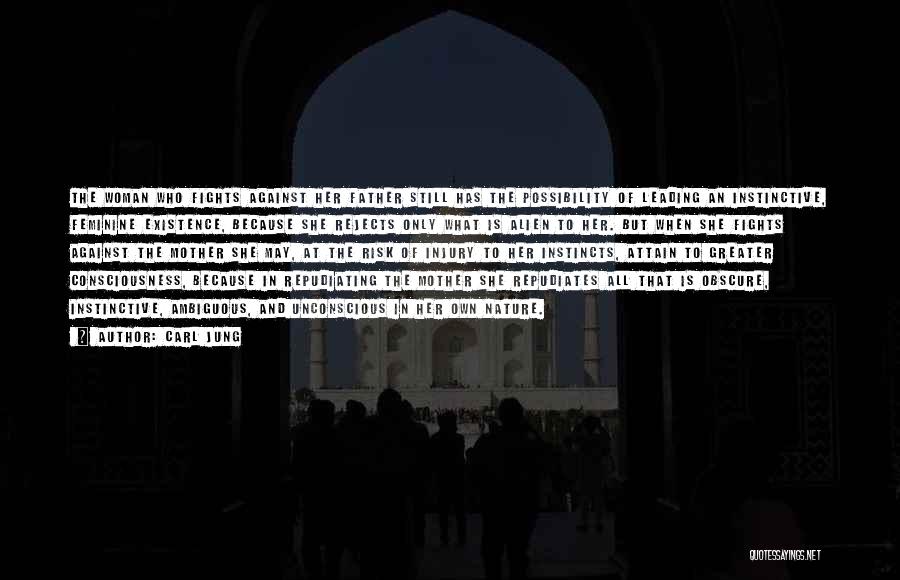 Carl Jung Quotes: The Woman Who Fights Against Her Father Still Has The Possibility Of Leading An Instinctive, Feminine Existence, Because She Rejects