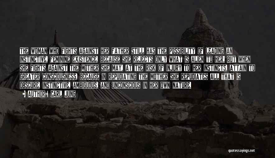 Carl Jung Quotes: The Woman Who Fights Against Her Father Still Has The Possibility Of Leading An Instinctive, Feminine Existence, Because She Rejects