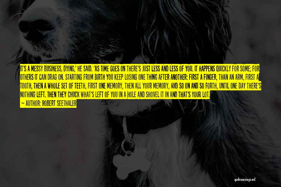 Robert Seethaler Quotes: It's A Messy Business, Dying,' He Said. 'as Time Goes On There's Just Less And Less Of You. It Happens