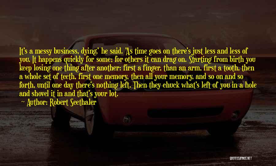 Robert Seethaler Quotes: It's A Messy Business, Dying,' He Said. 'as Time Goes On There's Just Less And Less Of You. It Happens