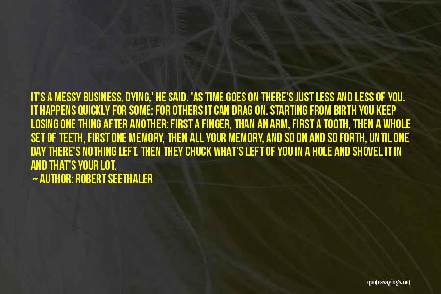 Robert Seethaler Quotes: It's A Messy Business, Dying,' He Said. 'as Time Goes On There's Just Less And Less Of You. It Happens