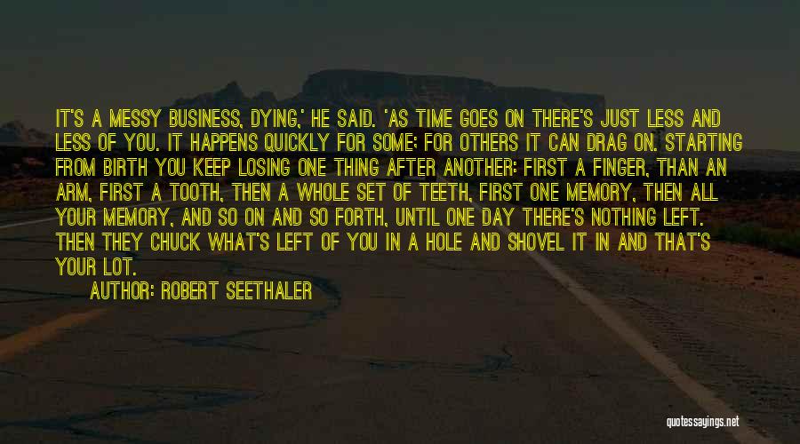 Robert Seethaler Quotes: It's A Messy Business, Dying,' He Said. 'as Time Goes On There's Just Less And Less Of You. It Happens