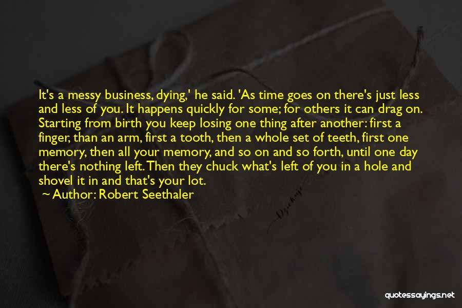 Robert Seethaler Quotes: It's A Messy Business, Dying,' He Said. 'as Time Goes On There's Just Less And Less Of You. It Happens