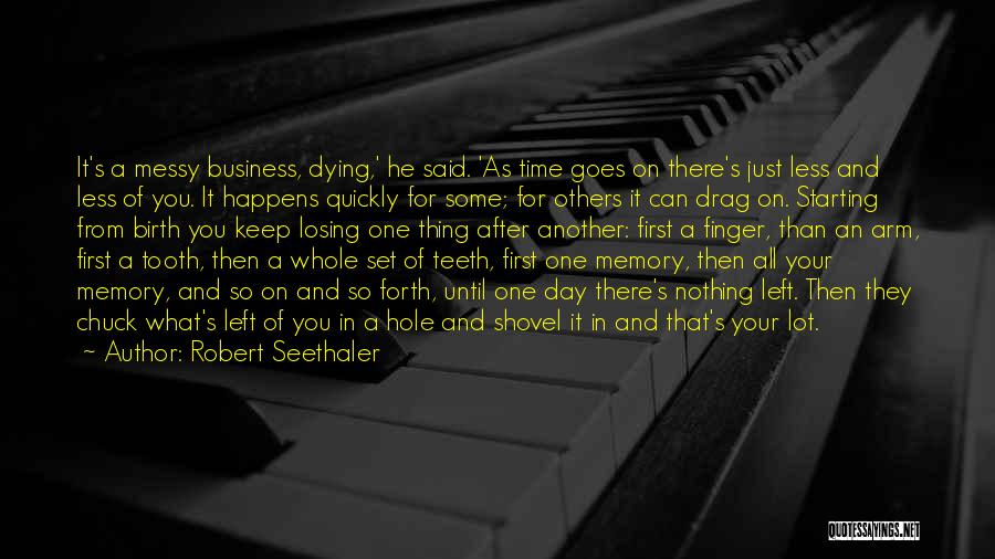 Robert Seethaler Quotes: It's A Messy Business, Dying,' He Said. 'as Time Goes On There's Just Less And Less Of You. It Happens