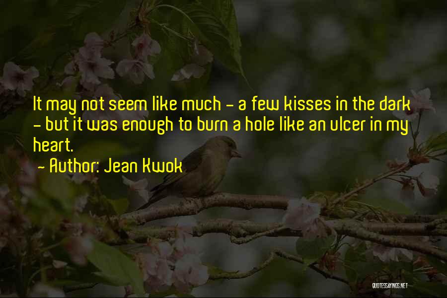 Jean Kwok Quotes: It May Not Seem Like Much - A Few Kisses In The Dark - But It Was Enough To Burn