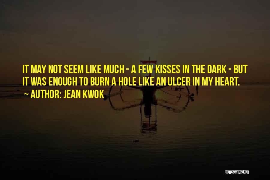 Jean Kwok Quotes: It May Not Seem Like Much - A Few Kisses In The Dark - But It Was Enough To Burn
