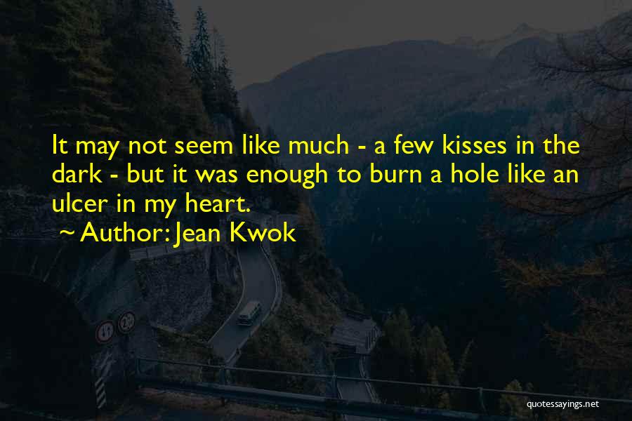 Jean Kwok Quotes: It May Not Seem Like Much - A Few Kisses In The Dark - But It Was Enough To Burn