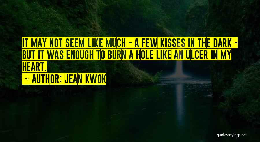 Jean Kwok Quotes: It May Not Seem Like Much - A Few Kisses In The Dark - But It Was Enough To Burn