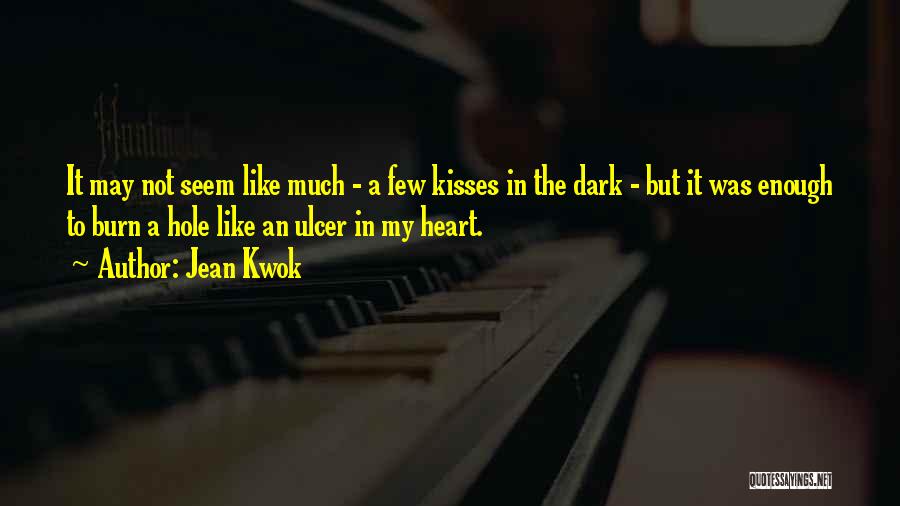 Jean Kwok Quotes: It May Not Seem Like Much - A Few Kisses In The Dark - But It Was Enough To Burn