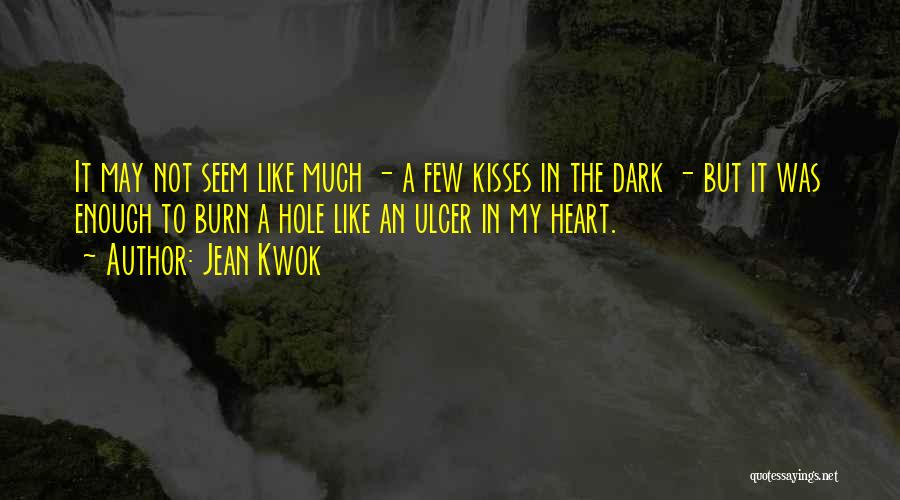 Jean Kwok Quotes: It May Not Seem Like Much - A Few Kisses In The Dark - But It Was Enough To Burn
