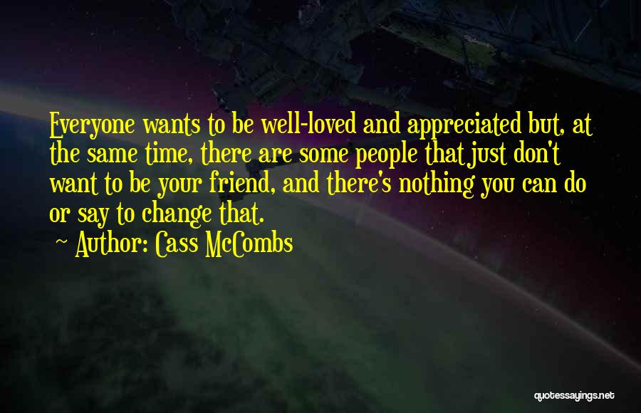 Cass McCombs Quotes: Everyone Wants To Be Well-loved And Appreciated But, At The Same Time, There Are Some People That Just Don't Want