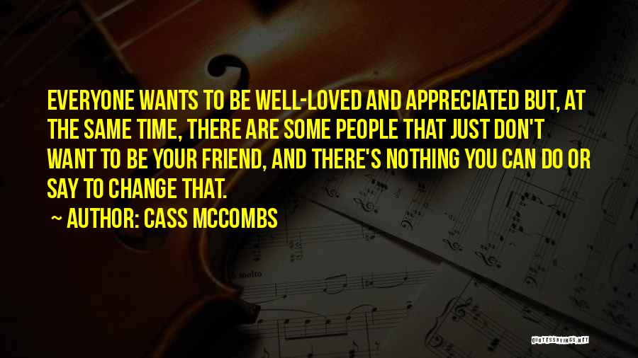 Cass McCombs Quotes: Everyone Wants To Be Well-loved And Appreciated But, At The Same Time, There Are Some People That Just Don't Want