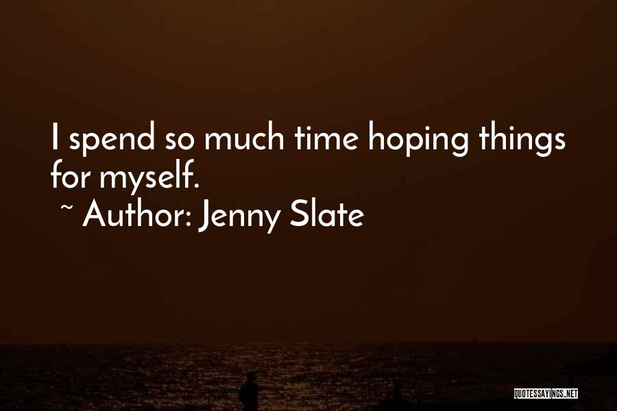 Jenny Slate Quotes: I Spend So Much Time Hoping Things For Myself.