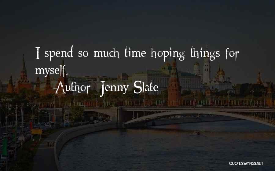 Jenny Slate Quotes: I Spend So Much Time Hoping Things For Myself.