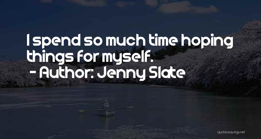Jenny Slate Quotes: I Spend So Much Time Hoping Things For Myself.