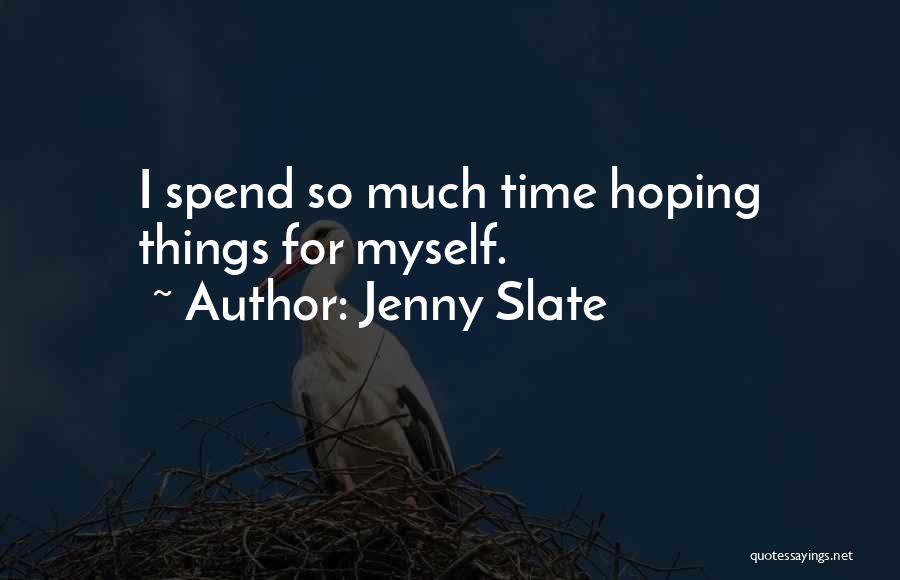 Jenny Slate Quotes: I Spend So Much Time Hoping Things For Myself.