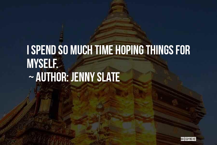 Jenny Slate Quotes: I Spend So Much Time Hoping Things For Myself.