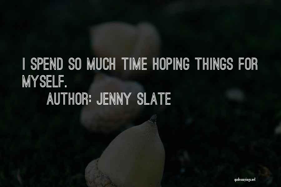 Jenny Slate Quotes: I Spend So Much Time Hoping Things For Myself.