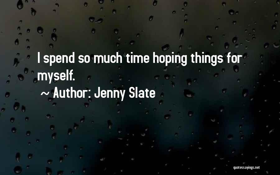 Jenny Slate Quotes: I Spend So Much Time Hoping Things For Myself.