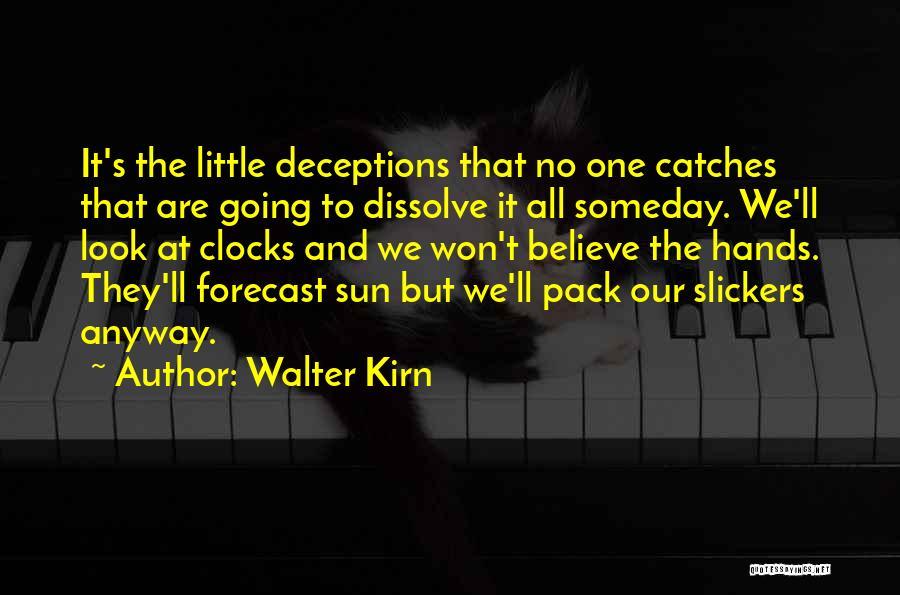 Walter Kirn Quotes: It's The Little Deceptions That No One Catches That Are Going To Dissolve It All Someday. We'll Look At Clocks