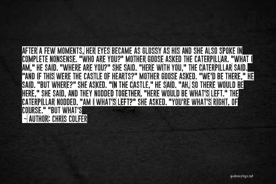 Chris Colfer Quotes: After A Few Moments, Her Eyes Became As Glossy As His And She Also Spoke In Complete Nonsense. Who Are