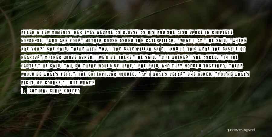 Chris Colfer Quotes: After A Few Moments, Her Eyes Became As Glossy As His And She Also Spoke In Complete Nonsense. Who Are