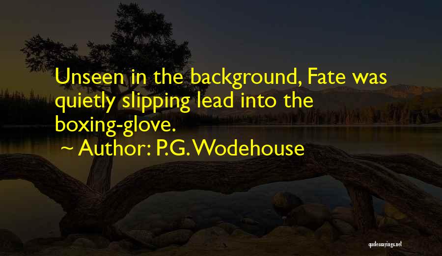 P.G. Wodehouse Quotes: Unseen In The Background, Fate Was Quietly Slipping Lead Into The Boxing-glove.