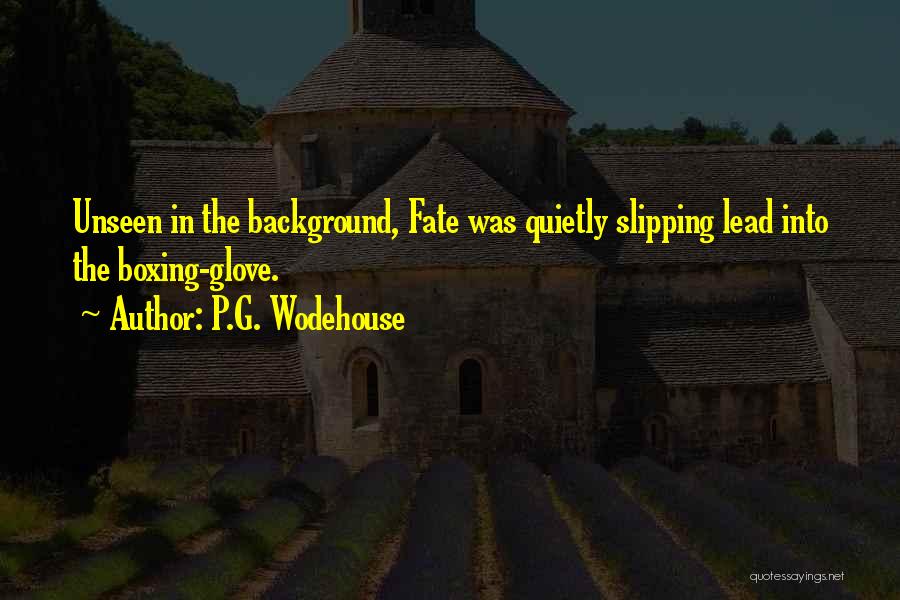 P.G. Wodehouse Quotes: Unseen In The Background, Fate Was Quietly Slipping Lead Into The Boxing-glove.