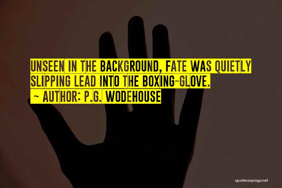 P.G. Wodehouse Quotes: Unseen In The Background, Fate Was Quietly Slipping Lead Into The Boxing-glove.