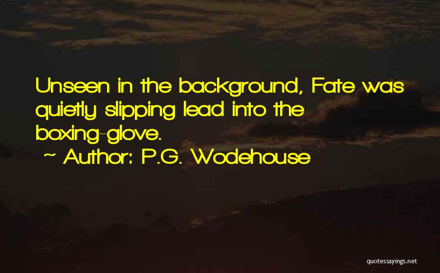 P.G. Wodehouse Quotes: Unseen In The Background, Fate Was Quietly Slipping Lead Into The Boxing-glove.