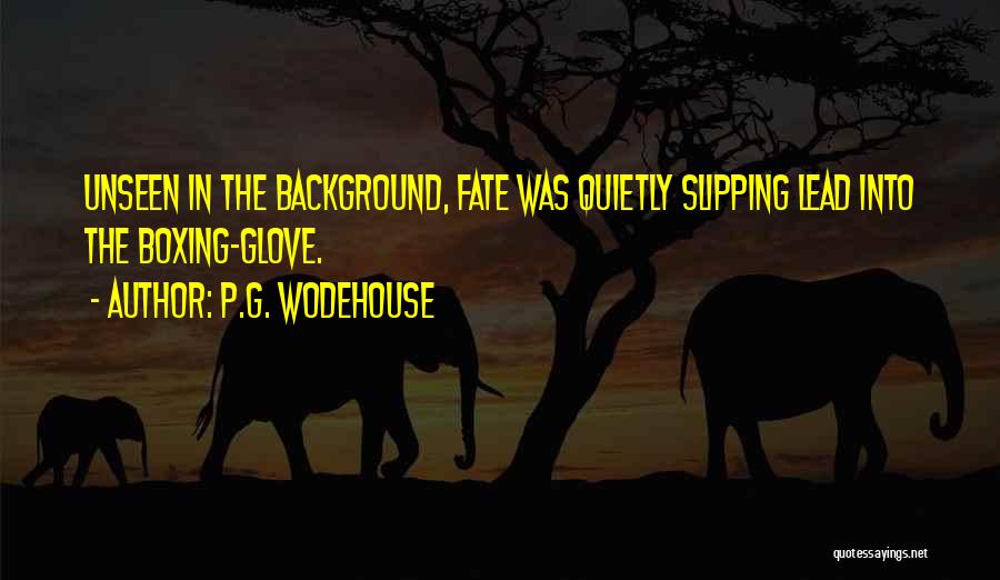 P.G. Wodehouse Quotes: Unseen In The Background, Fate Was Quietly Slipping Lead Into The Boxing-glove.