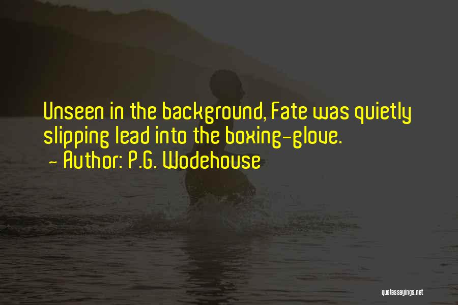 P.G. Wodehouse Quotes: Unseen In The Background, Fate Was Quietly Slipping Lead Into The Boxing-glove.