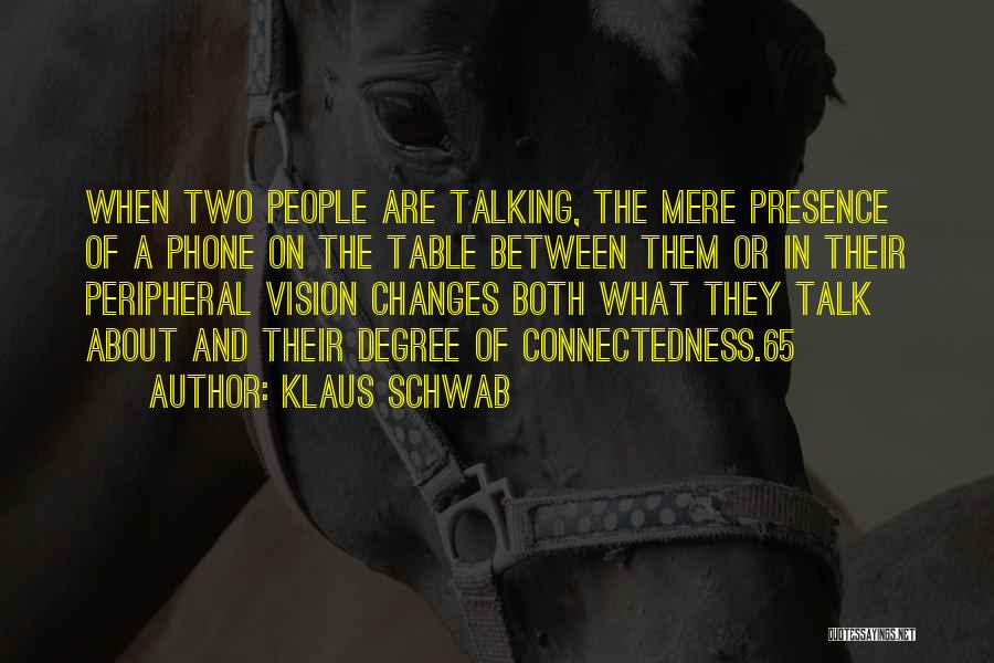 Klaus Schwab Quotes: When Two People Are Talking, The Mere Presence Of A Phone On The Table Between Them Or In Their Peripheral