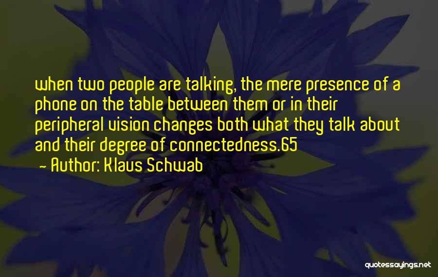 Klaus Schwab Quotes: When Two People Are Talking, The Mere Presence Of A Phone On The Table Between Them Or In Their Peripheral