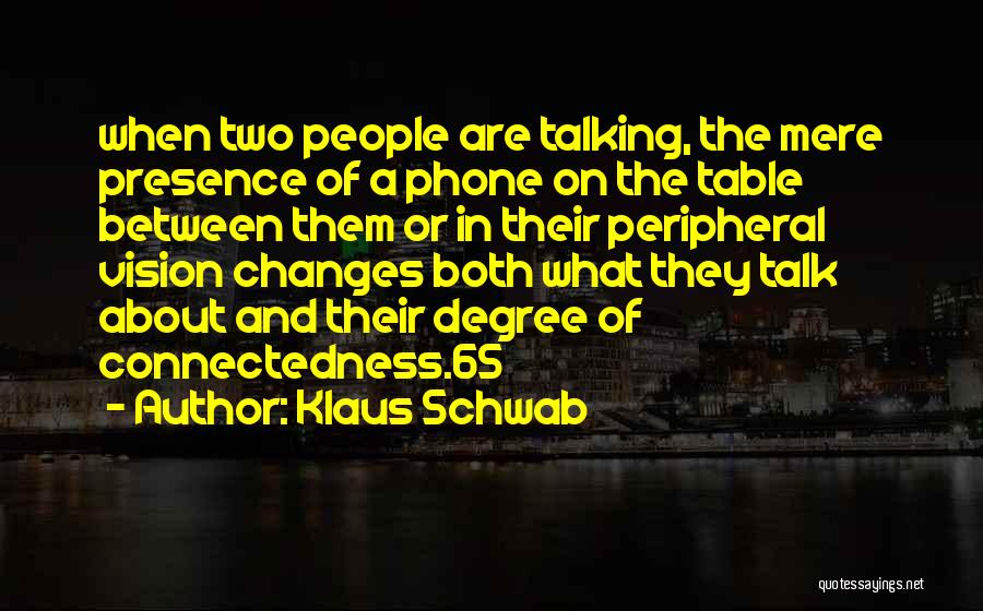 Klaus Schwab Quotes: When Two People Are Talking, The Mere Presence Of A Phone On The Table Between Them Or In Their Peripheral