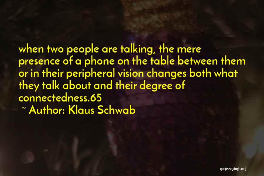 Klaus Schwab Quotes: When Two People Are Talking, The Mere Presence Of A Phone On The Table Between Them Or In Their Peripheral