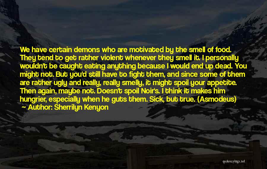 Sherrilyn Kenyon Quotes: We Have Certain Demons Who Are Motivated By The Smell Of Food. They Tend To Get Rather Violent Whenever They