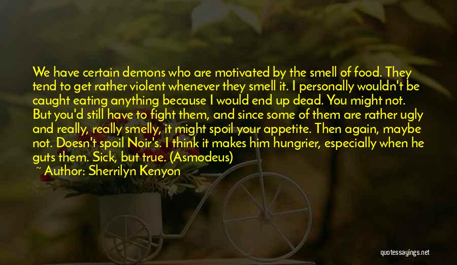 Sherrilyn Kenyon Quotes: We Have Certain Demons Who Are Motivated By The Smell Of Food. They Tend To Get Rather Violent Whenever They