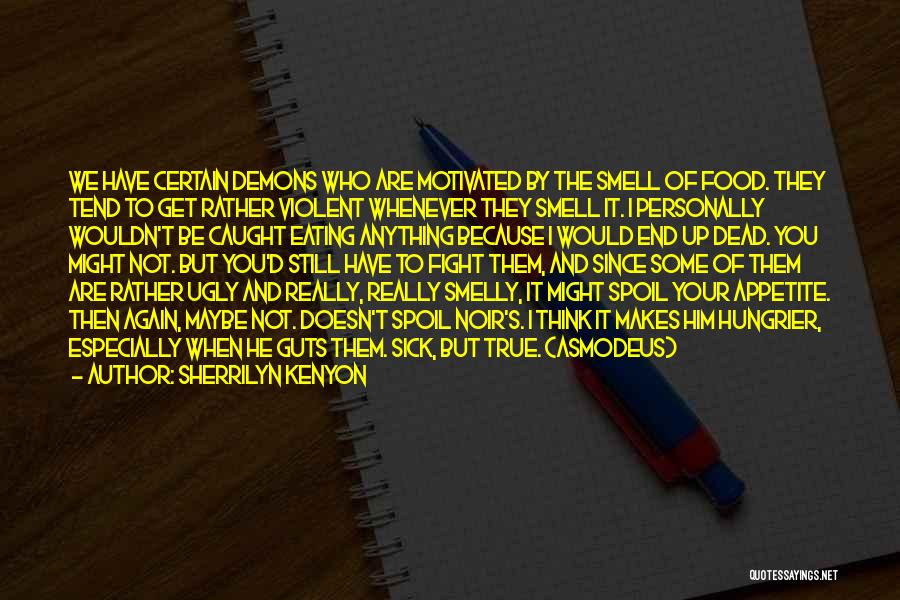 Sherrilyn Kenyon Quotes: We Have Certain Demons Who Are Motivated By The Smell Of Food. They Tend To Get Rather Violent Whenever They