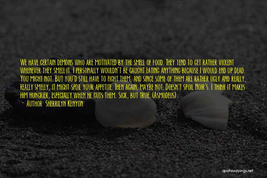 Sherrilyn Kenyon Quotes: We Have Certain Demons Who Are Motivated By The Smell Of Food. They Tend To Get Rather Violent Whenever They