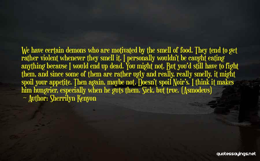 Sherrilyn Kenyon Quotes: We Have Certain Demons Who Are Motivated By The Smell Of Food. They Tend To Get Rather Violent Whenever They