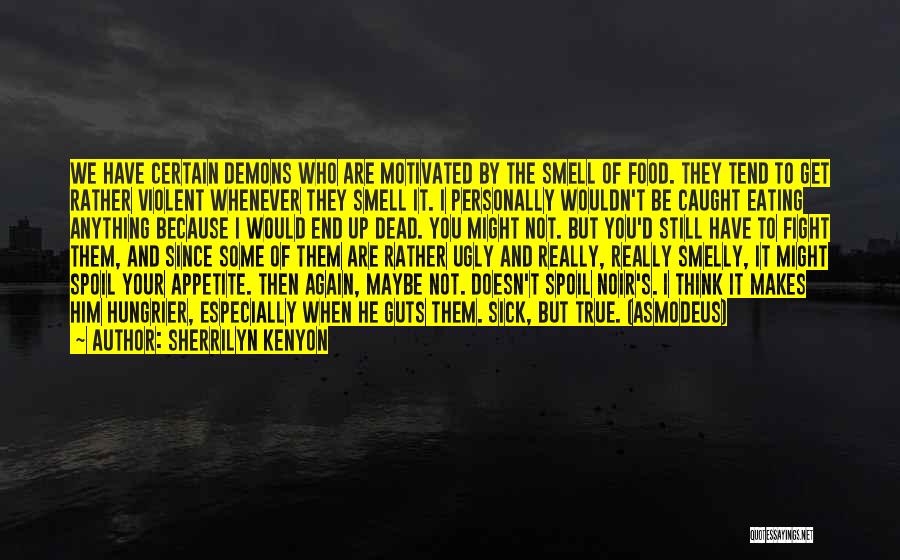 Sherrilyn Kenyon Quotes: We Have Certain Demons Who Are Motivated By The Smell Of Food. They Tend To Get Rather Violent Whenever They